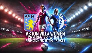 Aston Villa Women vs Chelsea Women Prediction and Betting Tips