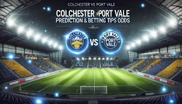 Colchester vs Port Vale Prediction and Betting Tips