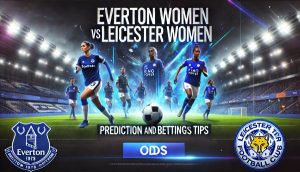 Everton Women vs Leicester Women Prediction and Betting Tips