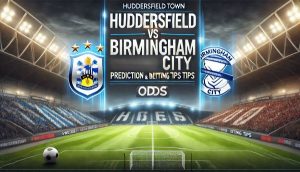 Huddersfield Town vs Birmingham City Prediction and Betting Tips