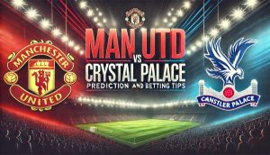 Man Utd vs Crystal Palace prediction and betting tips