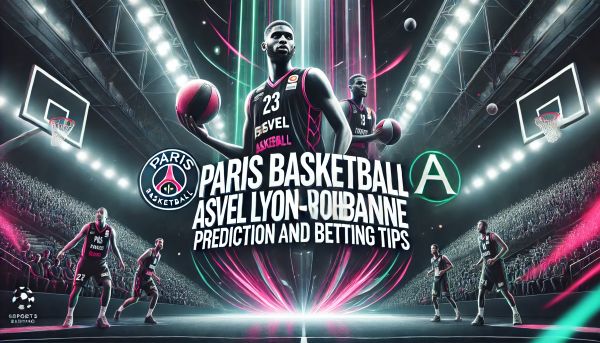 Paris Basketball vs ASVEL Lyon-Villeurbanne Prediction and Betting tips